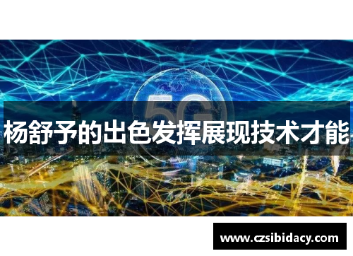 杨舒予的出色发挥展现技术才能